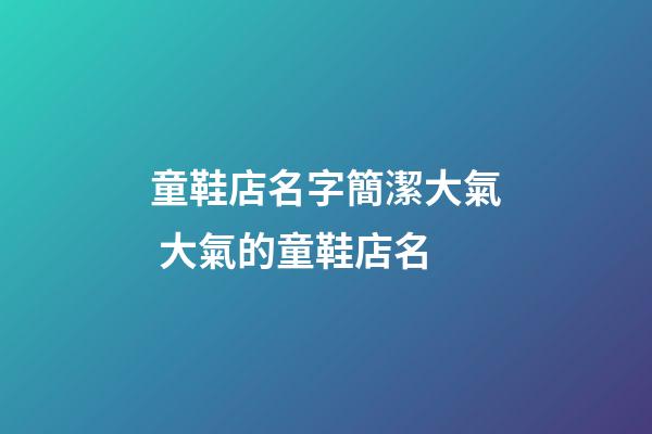 童鞋店名字簡潔大氣 大氣的童鞋店名-第1張-店鋪起名-玄機派